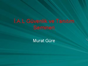 A L Gvenlik ve Tantm Semineri Murat Gre