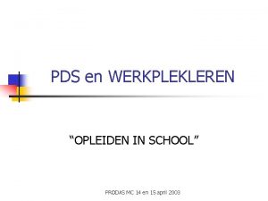 PDS en WERKPLEKLEREN OPLEIDEN IN SCHOOL PRODAS MC