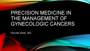 PRECISION MEDICINE IN THE MANAGEMENT OF GYNECOLOGIC CANCERS