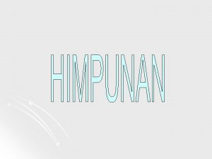 HUBUNGAN ANTAR HIMPUNAN l Himpunan ekuivalen l Himpunan