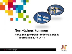 Norrkpings kommun Frvaltningsomrde fr finska sprket Information 2018