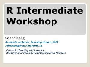 R Intermediate Workshop Sohee Kang Associate professor teaching