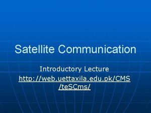 Satellite Communication Introductory Lecture http web uettaxila edu