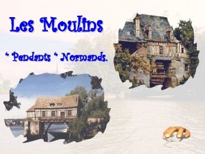 Les Moulins Pendants Normands Les moulins pendants ont