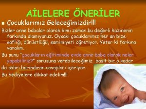 ALELERE NERLER n ocuklarmz Geleceimizdir Bizler anne babalar