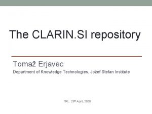 The CLARIN SI repository Toma Erjavec Department of
