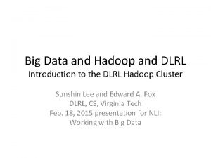 Big Data and Hadoop and DLRL Introduction to