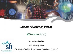 Science Foundation Ireland Dr Roisin Cheshire 31 st