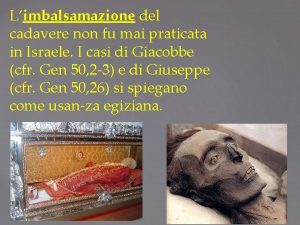 Limbalsamazione del cadavere non fu mai praticata in