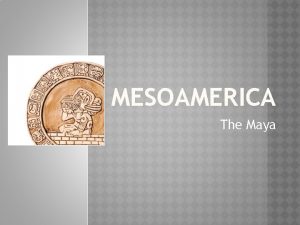 MESOAMERICA The Maya CONSTRUCTIVE RESPONSE QUESTION Who were