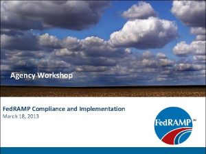 Agency Workshop Fed RAMP Compliance and Implementation March