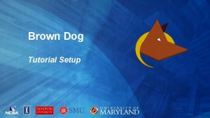 Brown Dog Tutorial Setup Brown Dog Tutorial Part