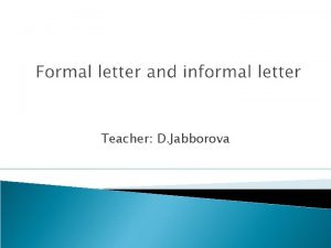 Teacher D Jabborova Formal letter and informal letter