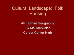 Cultural Landscape Folk Housing AP Human Geography By