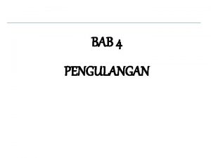 BAB 4 PENGULANGAN PENGULANGAN 1 Pernyataan FOR 2