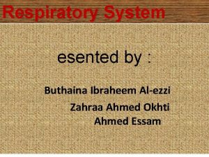 Respiratory System esented by Buthaina Ibraheem Alezzi Zahraa