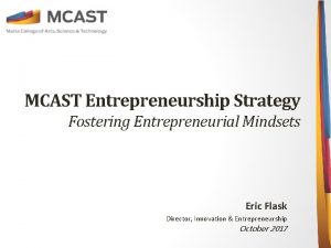 MCAST Entrepreneurship Strategy Fostering Entrepreneurial Mindsets Eric Flask