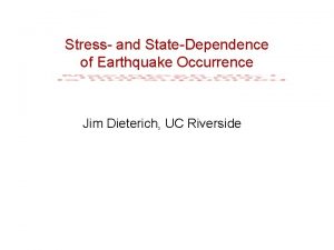 Stress and StateDependence of Earthquake Occurrence Jim Dieterich