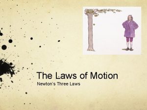 The Laws of Motion Newtons Three Laws What