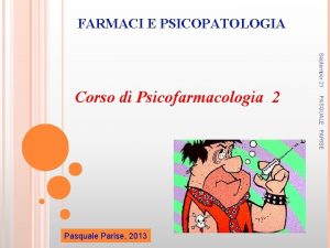 FARMACI E PSICOPATOLOGIA September 21 Pasquale Parise 2013