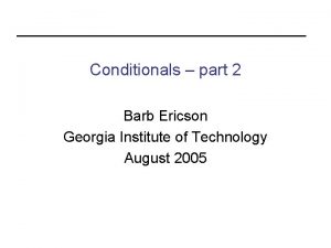 Conditionals part 2 Barb Ericson Georgia Institute of