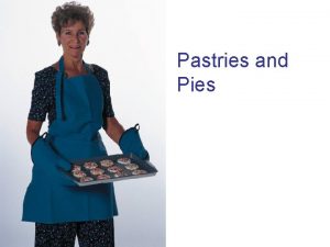 Pastries and Pies Objectives Identify and prepare pastries