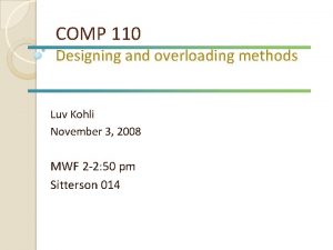 COMP 110 Designing and overloading methods Luv Kohli