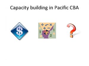 Capacity building in Pacific CBA Capacity building in