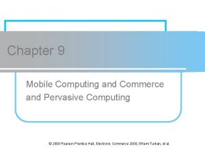 Chapter 9 Mobile Computing and Commerce and Pervasive