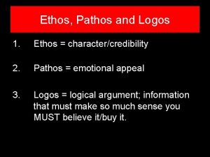 Ethos Pathos and Logos 1 Ethos charactercredibility 2