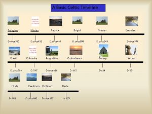 A Basic Celtic Timeline Pelagius Ninian D circa