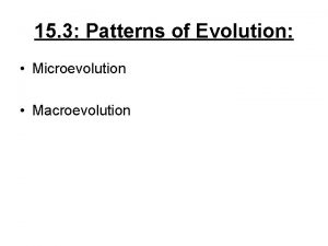 15 3 Patterns of Evolution Microevolution Macroevolution 15