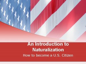 An Introduction to Naturalization How to become a