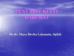 PENYAKIT KULIT DARURAT Dr dr Maya Devita Lokanata