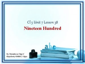 Cl 5 Unit 7 Lesson 38 Nineteen Hundred