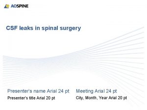 CSF leaks in spinal surgery Presenters name Arial