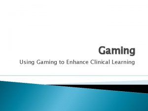 Gaming Using Gaming to Enhance Clinical Learning Nursing