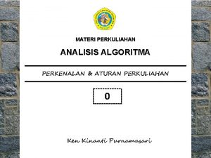 MATERI PERKULIAHAN ANALISIS ALGORITMA PERKENALAN ATURAN PERKULIAHAN 0