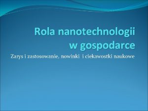 Rola nanotechnologii w gospodarce Zarys i zastosowanie nowinki