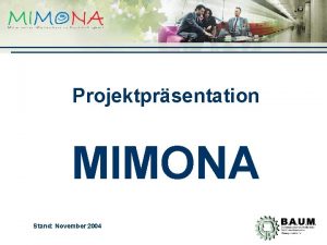 Projektprsentation MIMONA Stand November 2004 Das Projekt Hintergrund