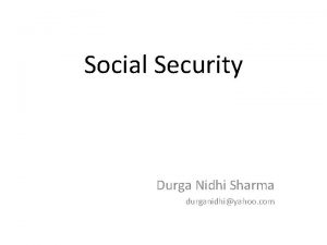 Social Security Durga Nidhi Sharma durganidhiyahoo com Objectives