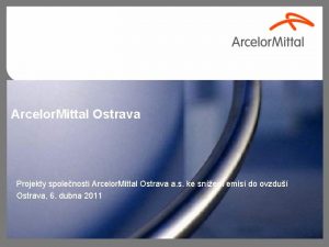 Arcelor Mittal Ostrava Projekty spolenosti Arcelor Mittal Ostrava