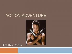 ACTION ADVENTURE The Key Points Action Adventure Section