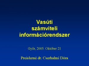 Vasti szmviteli informcirendszer Gyr 2005 Oktber 21 Preislern