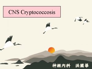 CNS Cryptococcosis Cryptococcosis Cryptococcosis refers to the infections