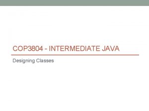 COP 3804 INTERMEDIATE JAVA Designing Classes Class Template