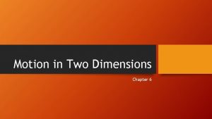 Motion in Two Dimensions Chapter 6 Projectile Motion