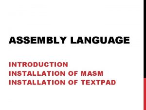 ASSEMBLY LANGUAGE INTRODUCTION INSTALLATION OF MASM INSTALLATION OF