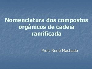 Nomenclatura dos compostos orgnicos de cadeia ramificada Prof