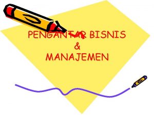 PENGANTAR BISNIS MANAJEMEN Perusahaan Suatu unit kegiatan produksi